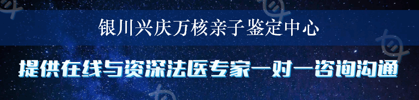 银川兴庆万核亲子鉴定中心